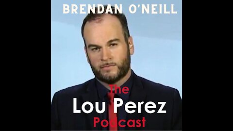 The Lou Perez Podcast Episode 2 - Brendan O'Neill