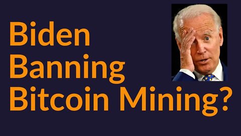 Biden Banning Bitcoin Mining?
