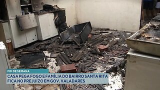 Fim de Semana: Casa pega Fogo e Família do Bairro Santa Rita fica no Prejuízo em Gov. Valadares.