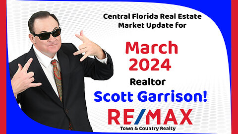 Orlando- Central FL REAL ESTATE REPORT for MARCH 2024 | Top Orlando Realtor Scott Garrison