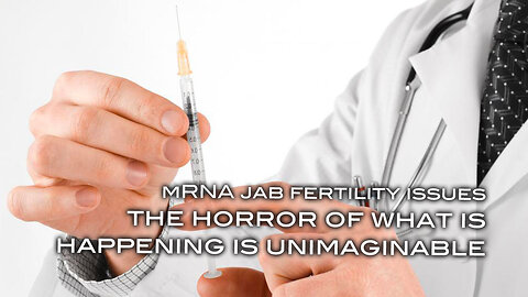 mRNA Shot Fertility Issues - The Horror of What is Happening is Unimaginable