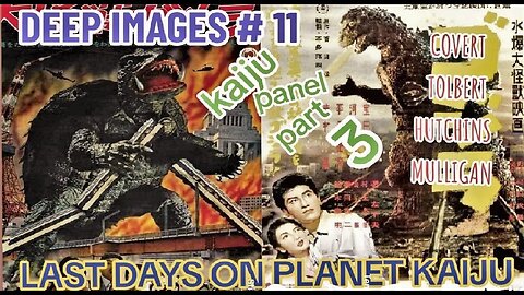 DEEP IMAGES #11: The Kaiju Panel part 3: