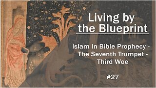 Prophecy Class 27: ISLAM IN BIBLE PROPHECY - The Seventh Trumpet - 3rd Woe