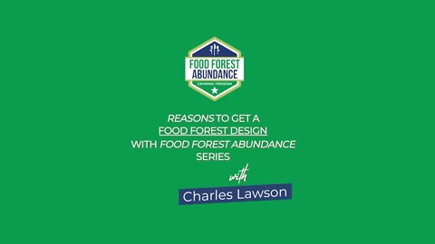 Reason to get a food forest design with Food Forest Abundance: with Charles Lawson