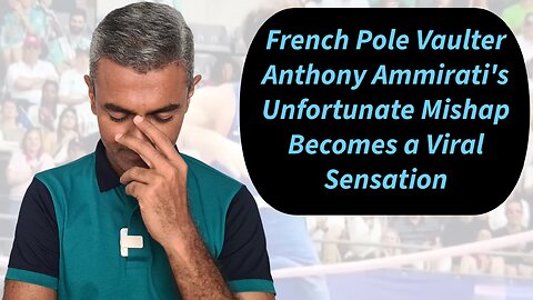 French Pole Vaulter Anthony Ammirati's Unfortunate Mishap Becomes a Viral Sensation