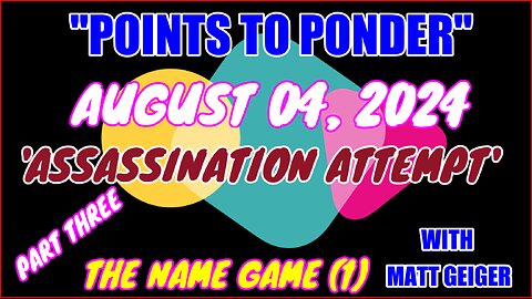 "POINTS TO PONDER" - AUGUST 04, 2024👉"ASSASSINATION ATTEMPT' 🔥🔥PART THREE⚡️⚡️THE NAME GAME (1)🎯🎯