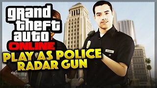 GTA 5 Online - PLAY AS POLICE! RADAR GUN & MORE! (GTA 5 Gameplay)