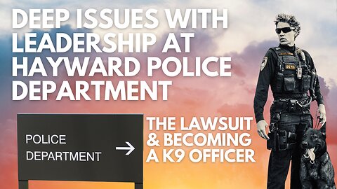 Deep issues with Leadership at Hayward Police Department, the Lawsuit & Becoming a Canine Officer