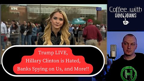 Trump LIVE, Hillary Clinton is Hated, Banks Spying on Us, and More!!