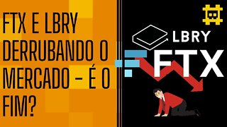 O que aconteceu com a FTX e LBRY - O Mercado cripto está sangrando e correndo perigo? - [CORTE]