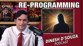 RE-PROGRAMMING Dinesh D’Souza Podcast Ep699