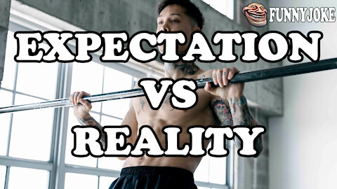Expectation VS Reality Part 1