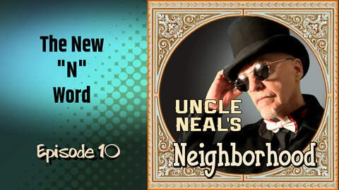 Uncle Neal's Neighborhood - The Podcast. Ep. 10 "The New 'N' Word."