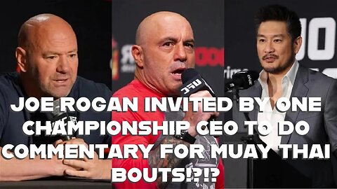 JOE ROGAN INVITED BY ONE CHAMPIONSHIP CEO TO DO COMMENTARY FOR MUAY THAI BOUTS!?!?