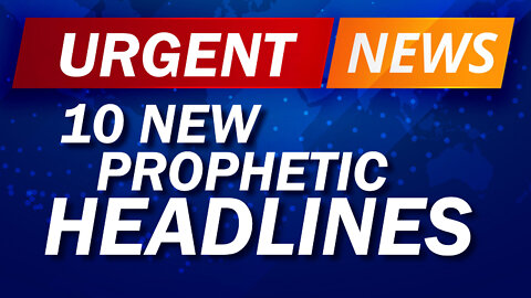 URGENT: 10 New Prophetic Headlines 03/31/2022