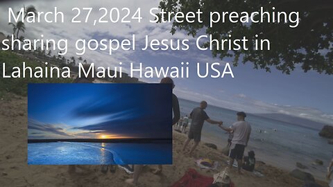 March 27,2024 Street preaching sharing gospel Jesus Christ in Lahaina Maui Hawaii USA