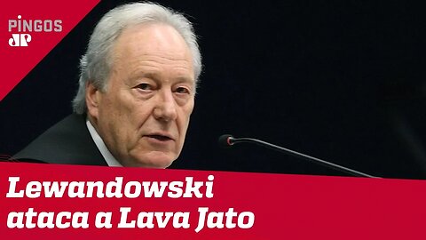 Lewandowski ataca a Lava Jato