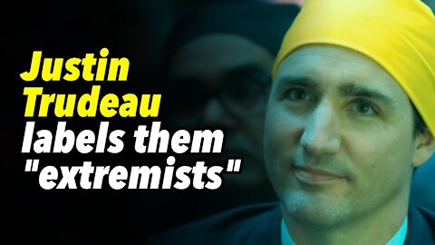 Justin Trudeau labels them "extremists"