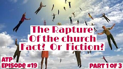 The Rapture of the Church? Fact? Or Fiction? Pt 1