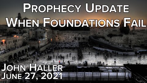 2021 06 27 John Haller's Prophecy Update "When Foundations Fail"