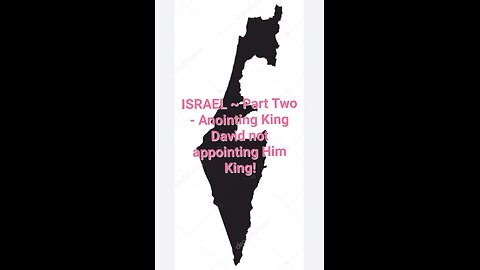 ISRAEL ~ Part Two - Anointing King David not appointing Him King!