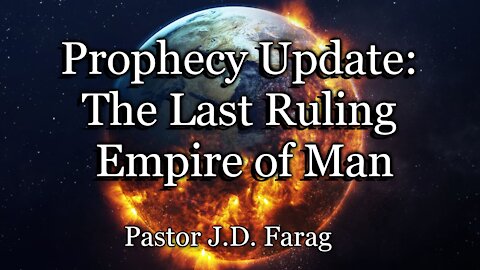 Prophecy Update: The Last Ruling Empire of Man
