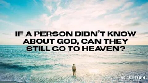 If A Person Didn’t Know About God, Can They Still Go To Heaven?