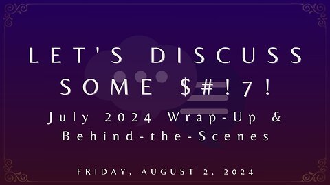 Let's Discuss Some $#!7!: July Wrap-Up & Behind-the-Scenes