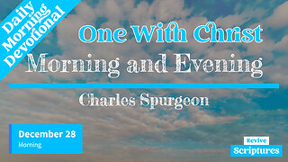 December 28 Morning Devotional | One With Christ | Morning and Evening by Charles Spurgeon