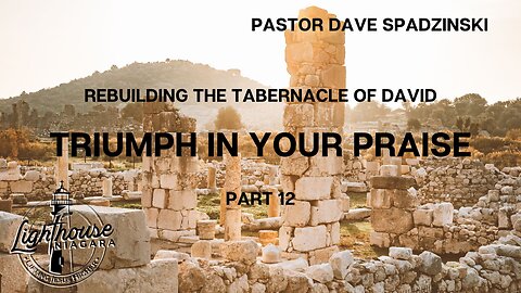 Rebuilding The Tabernacle Of David: Triumph In Your Praise - Pastor Dave Spadzinski