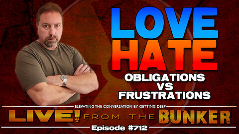 Live From The Bunker 712: Love/Hate and Obligations vs Frustrations