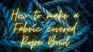 How to Make A Fabric Covered Rope Bowl