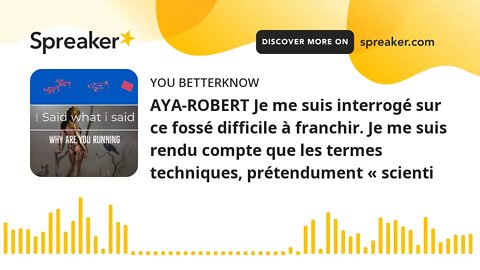 AYA-ROBERT Je me suis interrogé sur ce fossé difficile à franchir. Je me suis rendu compte que les t