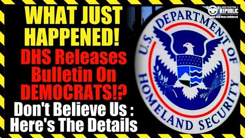 What's Happening! DHS Just Released Bulletin On Democrats!? Don't Believe Us: Here's The Details