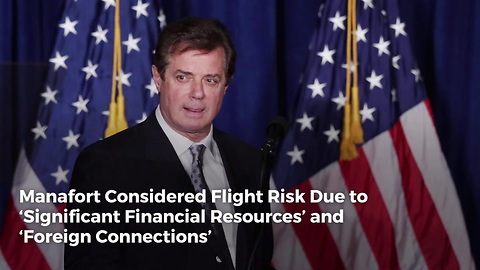 Manafort Considered Flight Risk Due to ‘Significant Financial Resources’ and ‘Foreign Connections’