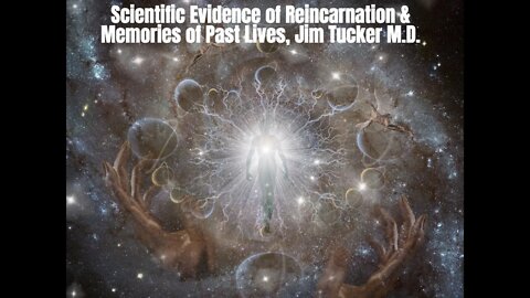 Scientific Evidence of Reincarnation & Memories of Past Lives, Jim B Tucker M.D.