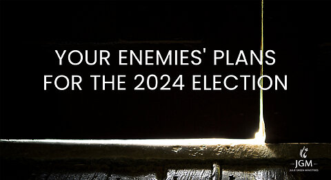 YOUR ENEMIES PLANS FOR THE 2024 ELECTION