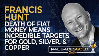 Francis Hunt: Death of Fiat Money Means Incredible Targets for Gold, Silver, & Copper