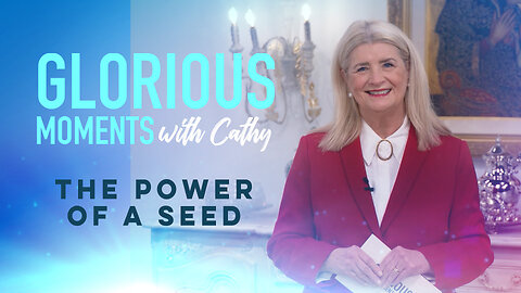 Glorious Moments With Cathy: The Power Of A Seed