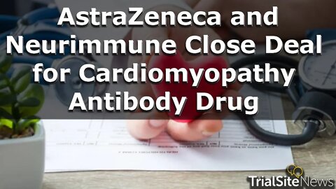 AstraZeneca and Neurimmune Close $760 Million Deal for Cardiomyopathy Antibody Drug | Investor Watch