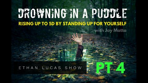 DROWNING IN A PUDDLE: Rising Up to 5D by Standing Up for Yourself (Pt 4)