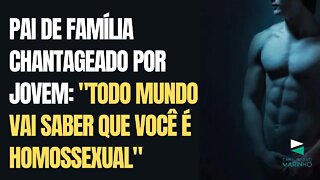 Pai de família chantageado por jovem: "todo mundo vai saber que você é homossexual"