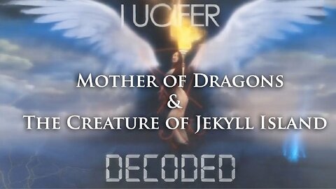 Lucifer Decoded: Mother of Dragons & the Creature of Jekyll Island Exposed