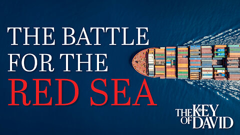 The Battle for the Red Sea | KEY OF DAVID 8.4.24 3pm EST