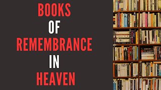 The Books of Remembrance in Heaven 5/30/2023