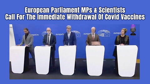 European Parliament MPs & Scientists Call For The Immediate Withdrawal Of Covid Vaccines