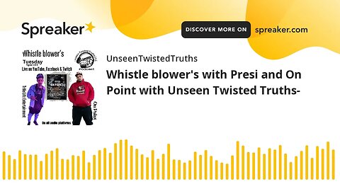 Whistle blower's with Presi and On Point with Unseen Twisted Truths-