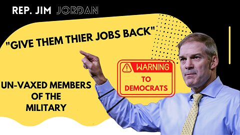 Restore Jobs for the Un-Vaxed Military, Rep. Jim Jordan's Plan to Hold the Democrats Hostage