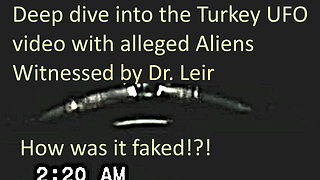 Deep dive into the Turkey UFO case that Dr. Leir was present of the filming (Solution 2024)