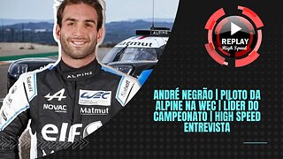 ANDRÉ NEGRÃO | PILOTO DA ALPINE NA WEC | HIGH SPEED ENTREVISTA | REPLAY HIGH SPEED